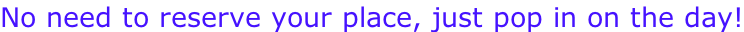 No need to reserve your place, just pop in on the day!