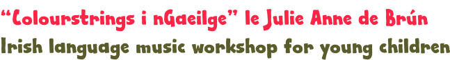 “Colourstrings i nGaeilge” le Julie Anne de Brún Irish language music workshop for young children